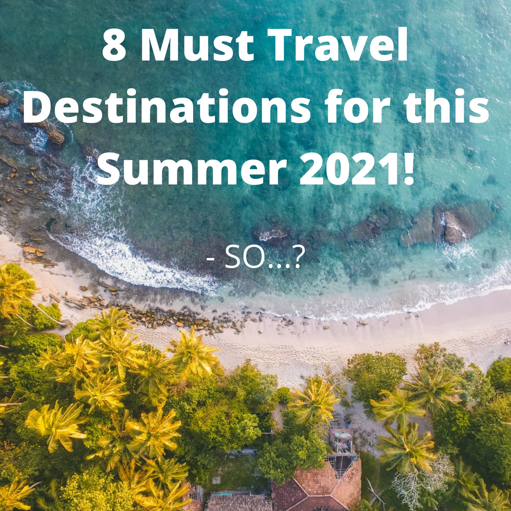 8 Must Travel Destinations For This Summer 2021!